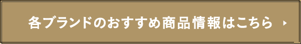 各ブランドのおすすめ商品情報はこちら