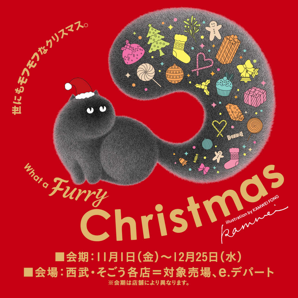 「What a Furry Christmas 世にもモフモフなクリスマス。」■会期：11月1日（金）～12月25日（水）■会場：西武・そごう各店＝対象売場、e.デパート ※会期は店舗により異なります。