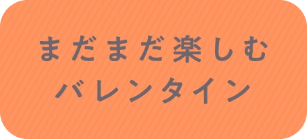 まだまだ楽しむバレンタイン