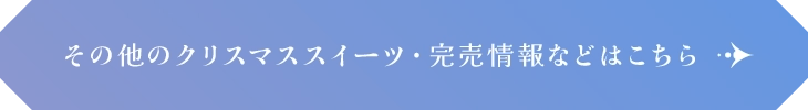 その他のクリスマススイーツ・完売情報などはこちら