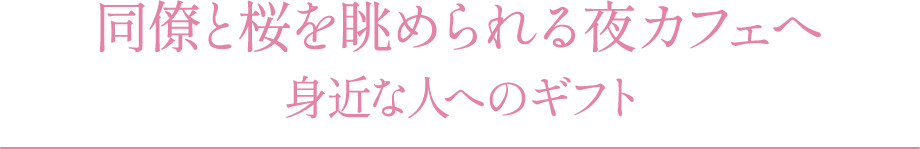 同僚と桜を眺められる夜カフェへ 身近な人へのギフト