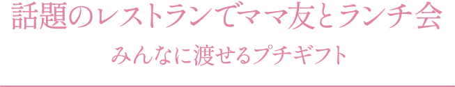 話題のレストランでママ友とランチ会 みんなに渡せるプチギフト