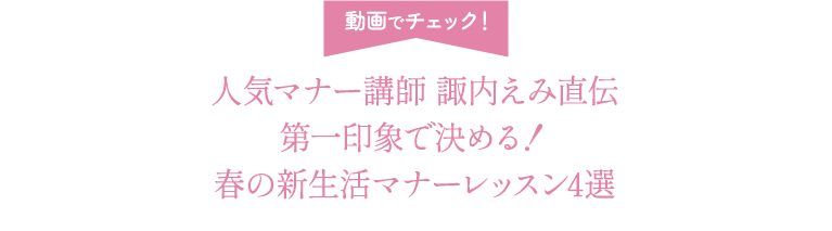 人気マナー講師 諏内えみ直伝 第一印象で決める！春の新生活マナーレッスン4選