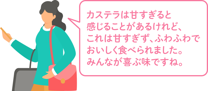 カステラは甘すぎると感じることがあるけれど、これは甘すぎず、ふわふわでおいしく食べられました。みんなが喜ぶ味ですね。